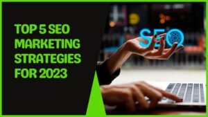 Read more about the article Top 5 SEO Marketing Strategies for 2023